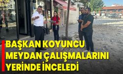 Başkan Koyuncu, Meydan Çalışmalarını Yerinde İnceledi