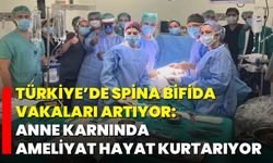 Türkiye’de Spina Bifida Vakaları Artıyor: Anne Karnında Ameliyat Hayat Kurtarıyor
