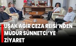 Uşak Ağır Ceza Reisi’nden Müdür Sünnetci’ye Ziyaret