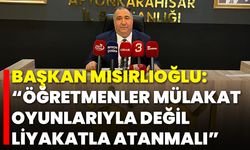 Başkan Mısırlıoğlu: “Öğretmenler Mülakat Oyunlarıyla Değil Liyakatla Atanmalı”