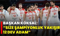 Başkan Köksal: “Size Şampiyonluk Yakışır 12 Dev Adam”