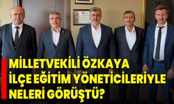 Milletvekili Özkaya, İlçe Eğitim Yöneticileriyle Neleri Görüştü?