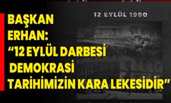 Başkan Erhan: “12 Eylül Darbesi, Demokrasi Tarihimizin Kara Lekesidir”