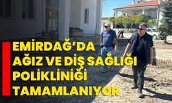 Emirdağ’da Ağız ve Diş Sağlığı Polikliniği Tamamlanıyor
