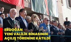 Erdoğan Yeni Valilik Binasının Açılış Törenine Katıldı