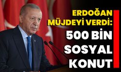 Erdoğan Müjdeyi Verdi: 500 Bin Sosyal Konut!