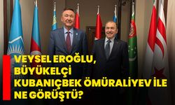 Veysel Eroğlu, Büyükelçi Kubanıçbek Ömüraliyev ile ne görüştü?