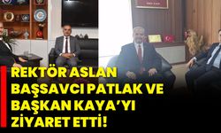 Rektör Aslan, Başsavcı Patlak ve Başkan Kaya’yı Ziyaret Etti!