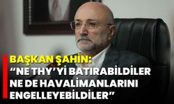 Başkan Şahin: “Ne THY’yi Batırabildiler Ne de Havalimanlarını Engelleyebildiler”