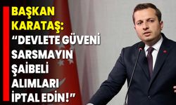 Başkan Karataş: “Devlete Güveni Sarsmayın, Şaibeli Alımları İptal Edin!”