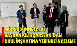 Müdür Sünnetci ve Başkan Kılınçarslan’dan Okul İnşaatına Yerinde İnceleme