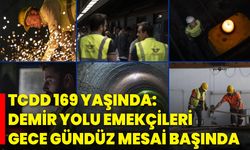 TCDD 169 Yaşında: Demir Yolu Emekçileri Gece Gündüz Mesai Başında