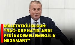 Milletvekili Olgun: “Bağ-Kur Hatırlandı, Peki Kademeli Emeklilik Ne Zaman?”