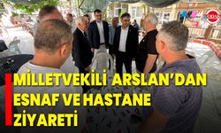 Milletvekili Arslan’dan Esnaf ve Hastane Ziyareti
