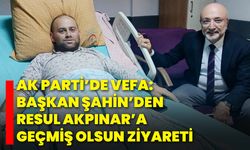 AK Parti’de Vefa: Başkan Şahin’den Resul Akpınar’a Geçmiş Olsun Ziyareti