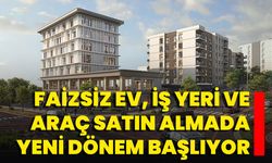 Faizsiz Ev, İş Yeri Ve Araç Satın Almada Yeni Dönem Başlıyor