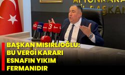 Başkan Mısırlıoğlu: Bu Vergi Kararı Esnafın Yıkım Fermanıdır