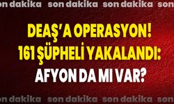 DEAŞ’a operasyon! 161 şüpheli yakalandı: Afyon da mı var?