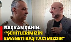 Başkan Şahin: “Şehitlerimizin Emaneti Baş Tacımızdır”