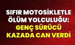 Sıfır Motosikletle Ölüm Yolculuğu: Genç Sürücü Kazada Can Verdi