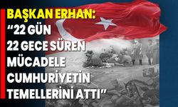 Başkan Erhan: “22 Gün 22 Gece Süren Mücadele, Cumhuriyetin Temellerini Attı”