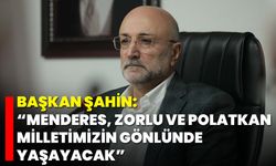 Başkan Şahin: “Menderes, Zorlu ve Polatkan milletimizin gönlünde yaşayacak”