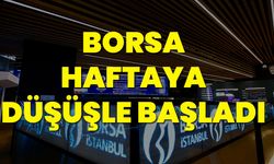 Borsa haftaya düşüşle başladı
