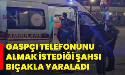 Gaspçı telefonunu almak istediği şahsı bıçakla yaraladı