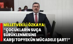 Milletvekili Özkaya: “Çocukların Suça Sürüklenmesine Karşı Topyekûn Mücadele Şart!”