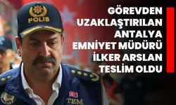 Görevden uzaklaştırılan Antalya Emniyet Müdürü İlker Arslan teslim oldu
