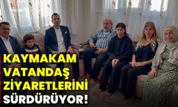Kaymakam, vatandaş ziyaretlerini sürdürüyor!