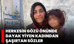 Herkesin gözü önünde dayak yiyen kadından şaşırtan sözler