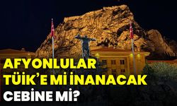 Afyonlular TÜİK’e mi inanacak, cebine mi?