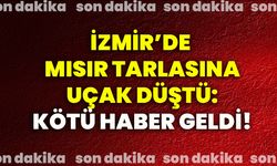 İzmir’de mısır tarlasına uçak düştü: Kötü haber geldi!