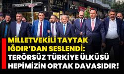 Milletvekili Taytak Iğdır’dan Seslendi: Terörsüz Türkiye Ülküsü Hepimizin Ortak Davasıdır!