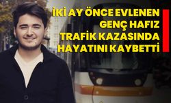 İki ay önce evlenen genç hafız trafik kazasında hayatını kaybetti