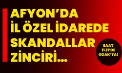 Afyonda İl Özel İdarede skandallar zinciri…