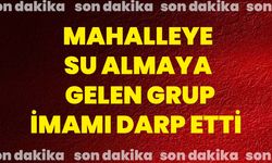 Mahalleye su almaya gelen grup imamı darp etti