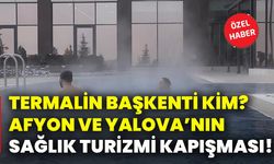 Termalin başkenti kim? Afyonkarahisar ve Yalova’nın sağlık turizmi kapışması!