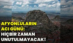 Afyonkarahisarlıların acı günü: Hiçbir zaman unutulmayacak!