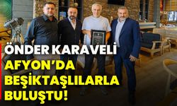 Önder Karaveli Afyon’da Beşiktaşlılarla buluştu!