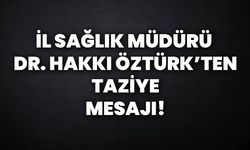 İl Sağlık Müdürü Dr. Hakkı Öztürk’ten taziye mesajı!