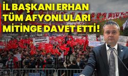 İl Başkanı Erhan tüm Afyonluları mitinge davet etti!