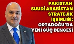 Pakistan – Suudi Arabistan stratejik işbirliği: Ortadoğu’da yeni güç dengesi