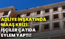 Adliye inşaatında maaş krizi: İşçiler çatıda eylem yaptı!