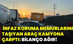 İnfaz koruma memurlarını taşıyan araç kamyona çarptı: Bilanço ağır!