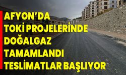 Afyon’da Toki Projelerinde Doğalgaz Tamamlandı, Teslimatlar Başlıyor