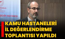 Kamu Hastaneleri İl Değerlendirme Toplantısı Yapıldı