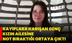 Kayıplara karışan genç kızın ailesine not bıraktığı ortaya çıktı