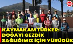 Kaymakam Türker: Doğayı Gezdik Sağlığımız İçin Yürüdük